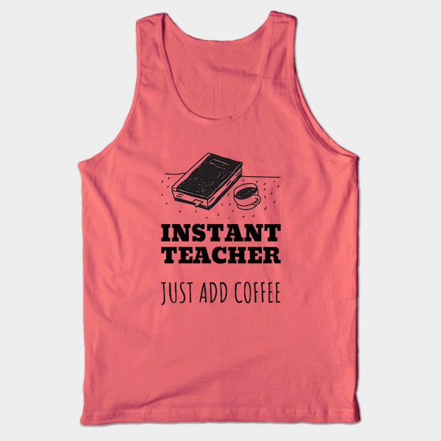 Instant Teacher Just Add Coffee Tank Top by designed2teach